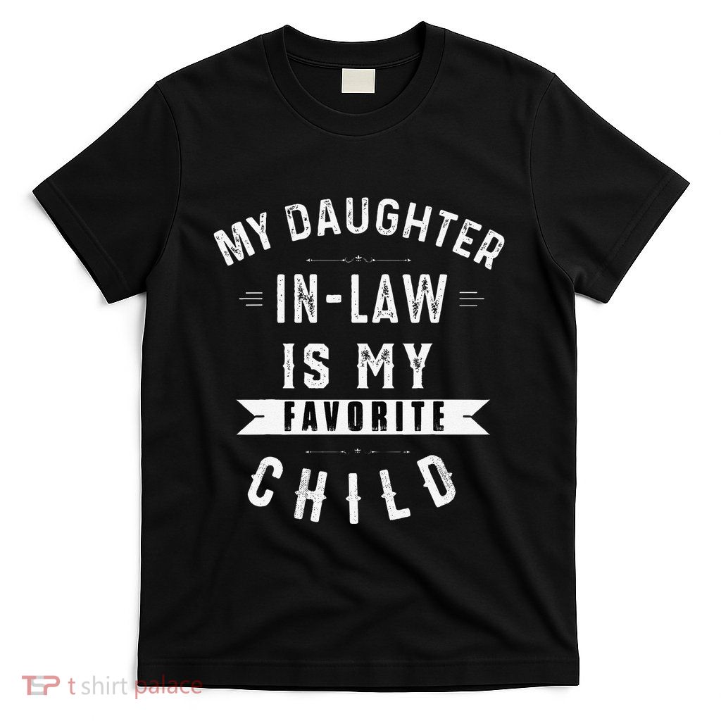 My Daughter In Law Is My Favorite Child Daughter In Law Gift T-Shirt