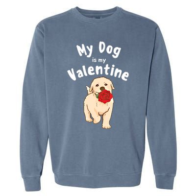 My Dog Is My Valentine Golden Retriever Mom Dad Great Gift Garment-Dyed Sweatshirt