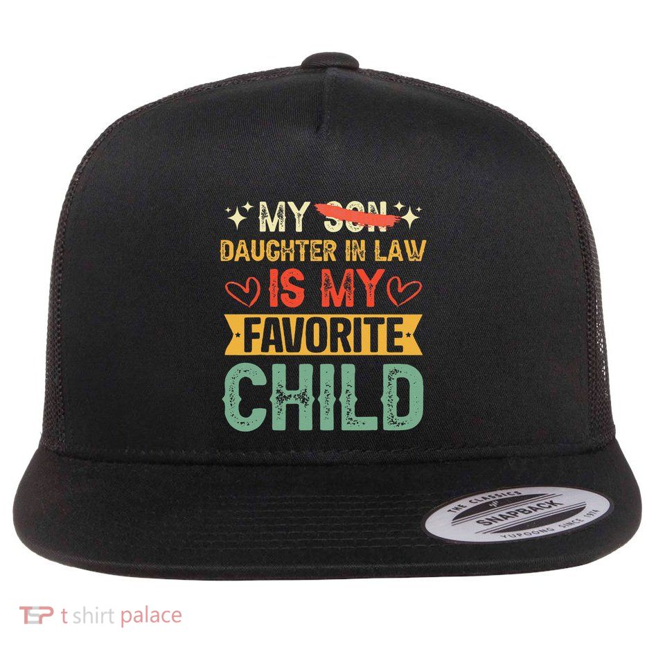 My Daughter In Law Is My Favorite Child Funny Replaced Son Gift Flat Bill Trucker Hat