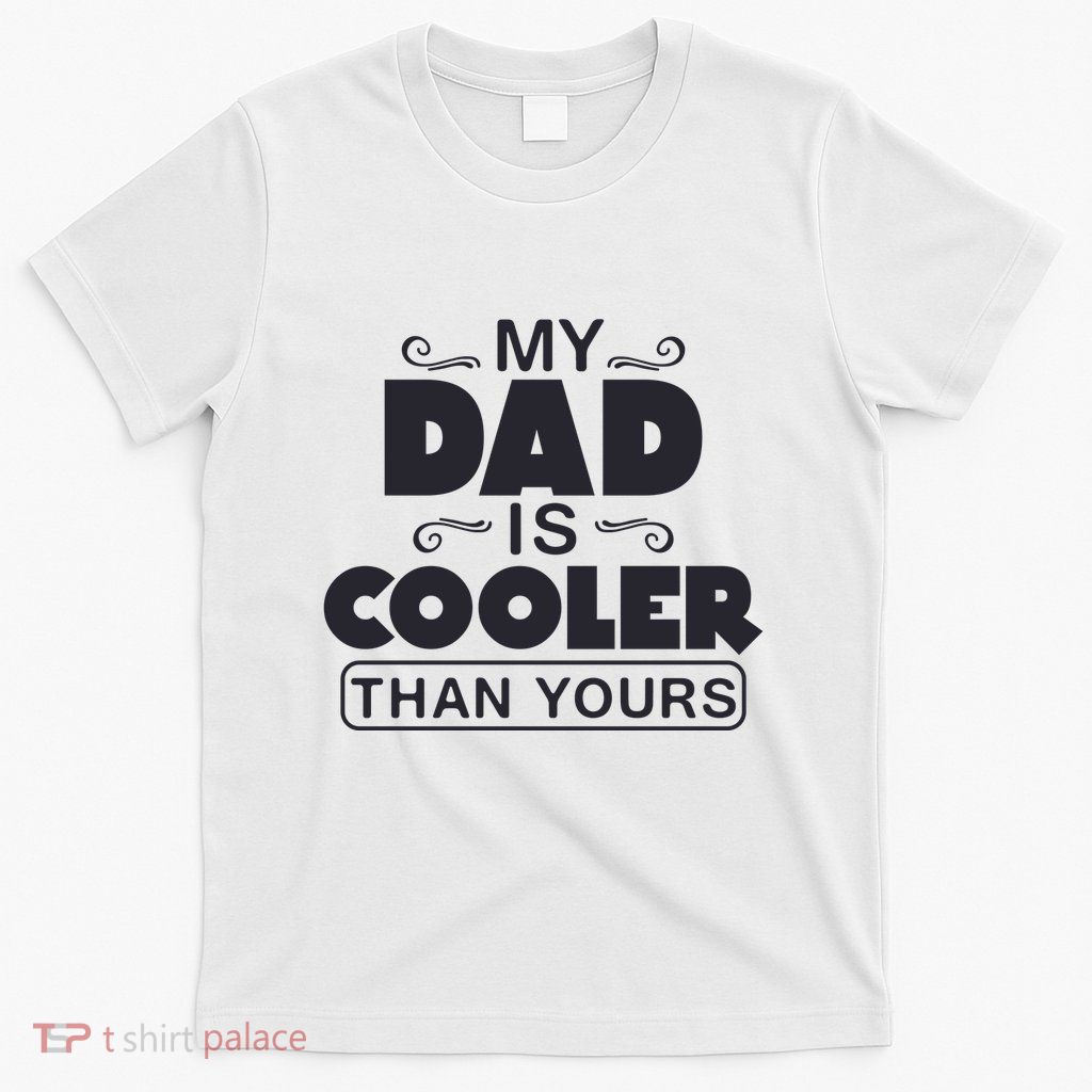 My Dad Is Cooler Than Yours Funny Fathers Day Slogans Xmas Gifts T-Shirt