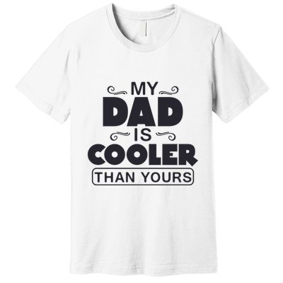 My Dad Is Cooler Than Yours Funny Fathers Day Slogans Xmas Gifts Premium T-Shirt
