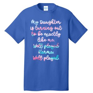 My Daughter Is Turning Out To Be Exactly Like Me Mom Dad Fun Gift Tall T-Shirt