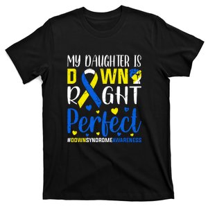 My Daughter Is Down Right Perfect Down Syndrome Awareness Day Gift T-Shirt