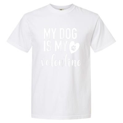 My Dog Is My Valentine Paw Heart Pet Owner Gift Garment-Dyed Heavyweight T-Shirt