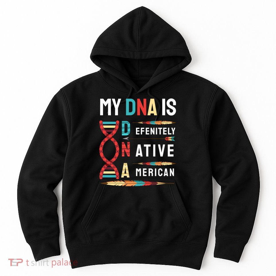 My Dna Is Defenitely Native American Funny Indian Lover Gift Hoodie
