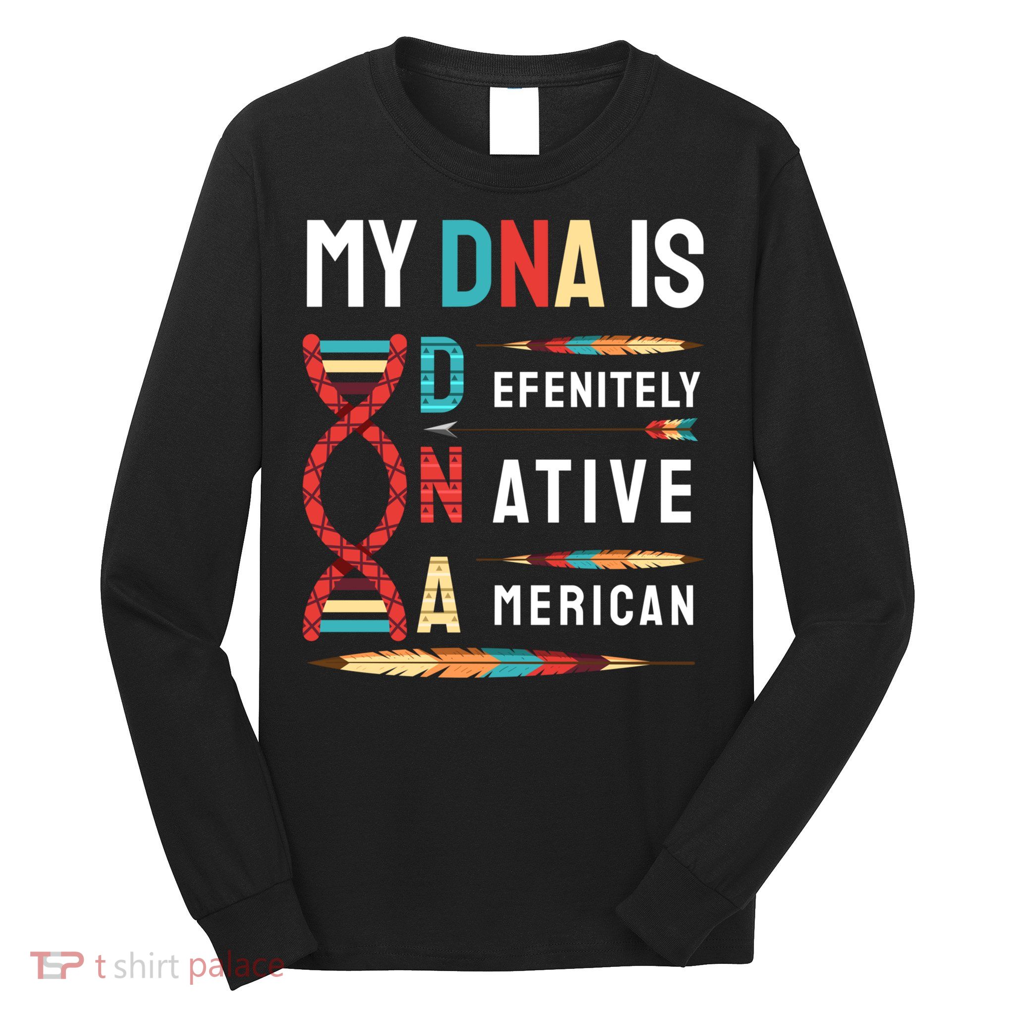 My Dna Is Defenitely Native American Funny Indian Lover Gift Long Sleeve Shirt