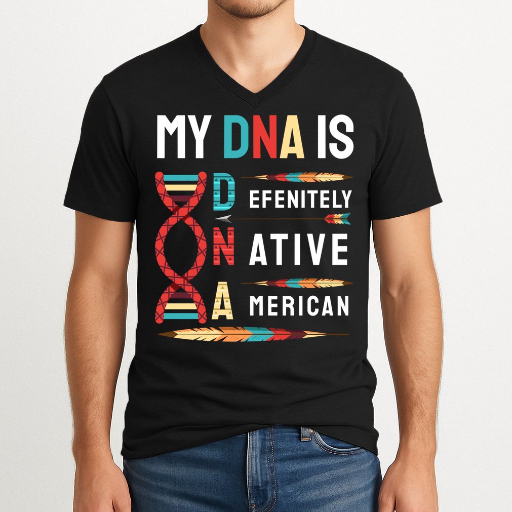 My Dna Is Defenitely Native American Funny Indian Lover Gift V-Neck T-Shirt