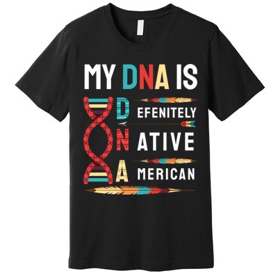 My Dna Is Defenitely Native American Funny Indian Lover Gift Premium T-Shirt
