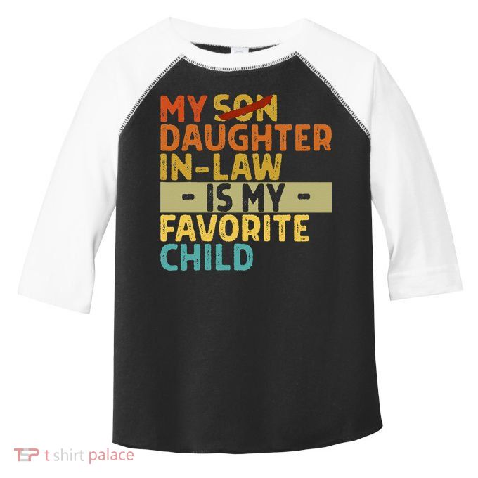 My Daughter In Law Is My Favorite Child Funny Replaced Son Toddler Fine Jersey T-Shirt