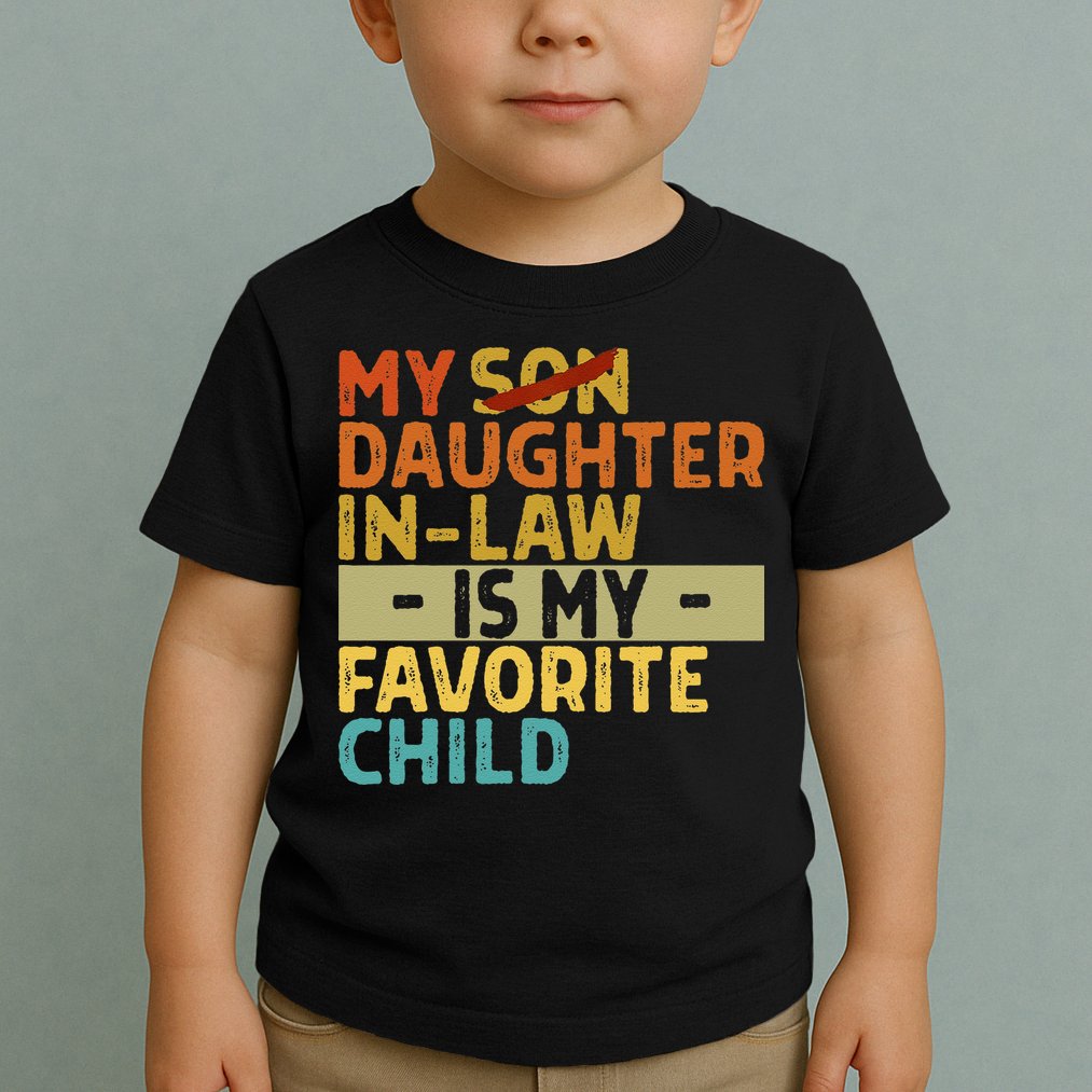 My Daughter In Law Is My Favorite Child Funny Replaced Son Toddler T-Shirt