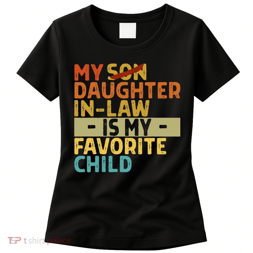 My Daughter In Law Is My Favorite Child Funny Replaced Son Womens T-Shirt