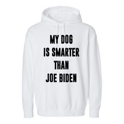 My Dog Is Smarter Than Joe Biden Funny Garment-Dyed Fleece Hoodie