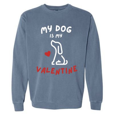 My Dog Is My Valentine Funny Cute Dog Lover Mom Dad V Day Gift Garment-Dyed Sweatshirt