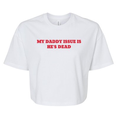 My Daddy Issue Is HeS Dead Sayings Bella+Canvas Jersey Crop Tee