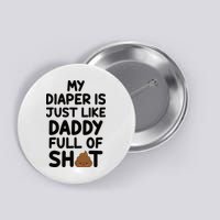 My Diaper Is Just Like Daddy Full Of Shit | Piece Of Shit Dad Button