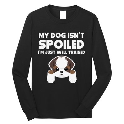 My Dog Isn't Spoiled I'm Well Trained Funny Shih Tzu Long Sleeve Shirt