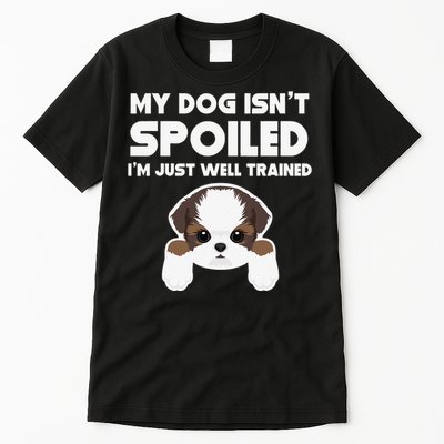 My Dog Isn't Spoiled I'm Well Trained Funny Shih Tzu Tall T-Shirt