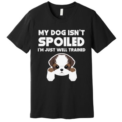 My Dog Isn't Spoiled I'm Well Trained Funny Shih Tzu Premium T-Shirt