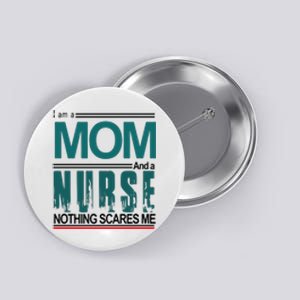 Mother's Day I Am A Mom And A Nurse Nothing Scares Me Gift Button