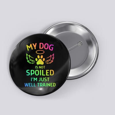My Dog Is Not Spoiled I'M Just Well Trained Button