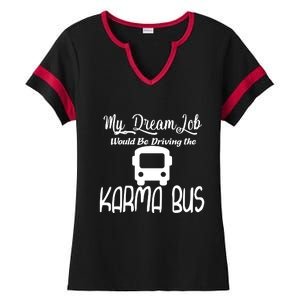 My Dream Job Would Be Driving The Karma Bus Ladies Halftime Notch Neck Tee