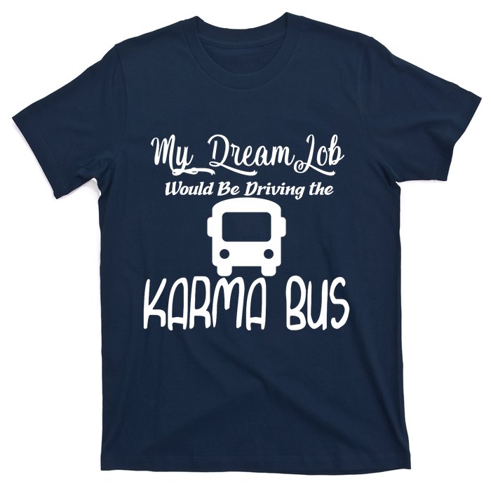 My Dream Job Would Be Driving The Karma Bus T-Shirt