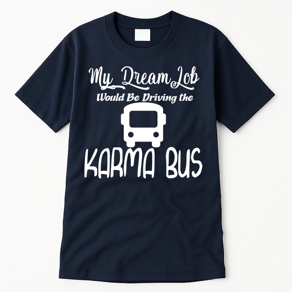 My Dream Job Would Be Driving The Karma Bus Tall T-Shirt