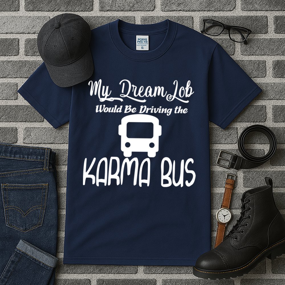 My Dream Job Would Be Driving The Karma Bus Tall T-Shirt