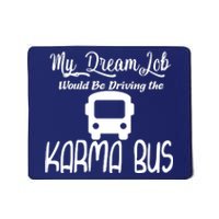 My Dream Job Would Be Driving The Karma Bus Mousepad