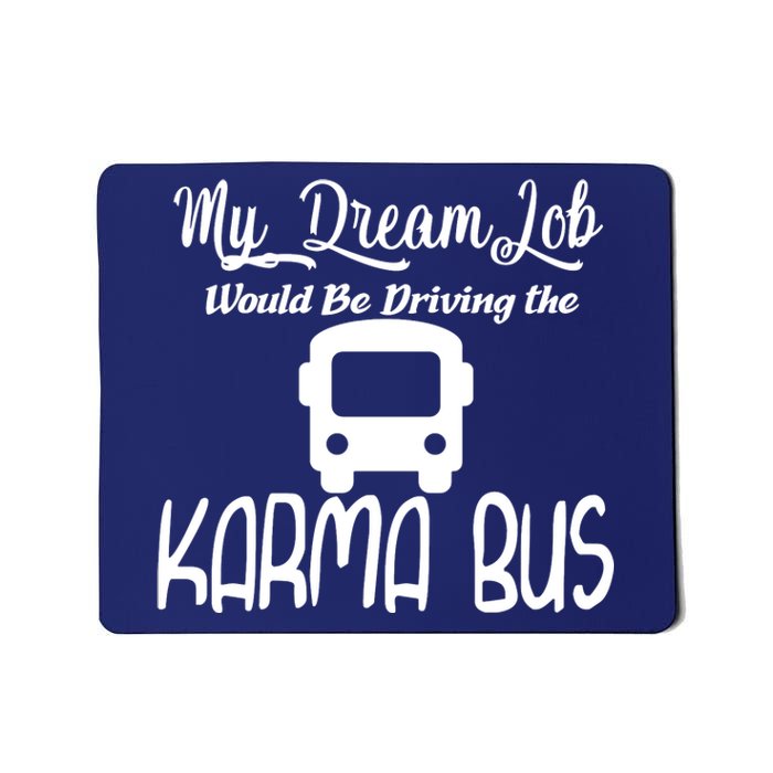 My Dream Job Would Be Driving The Karma Bus Mousepad