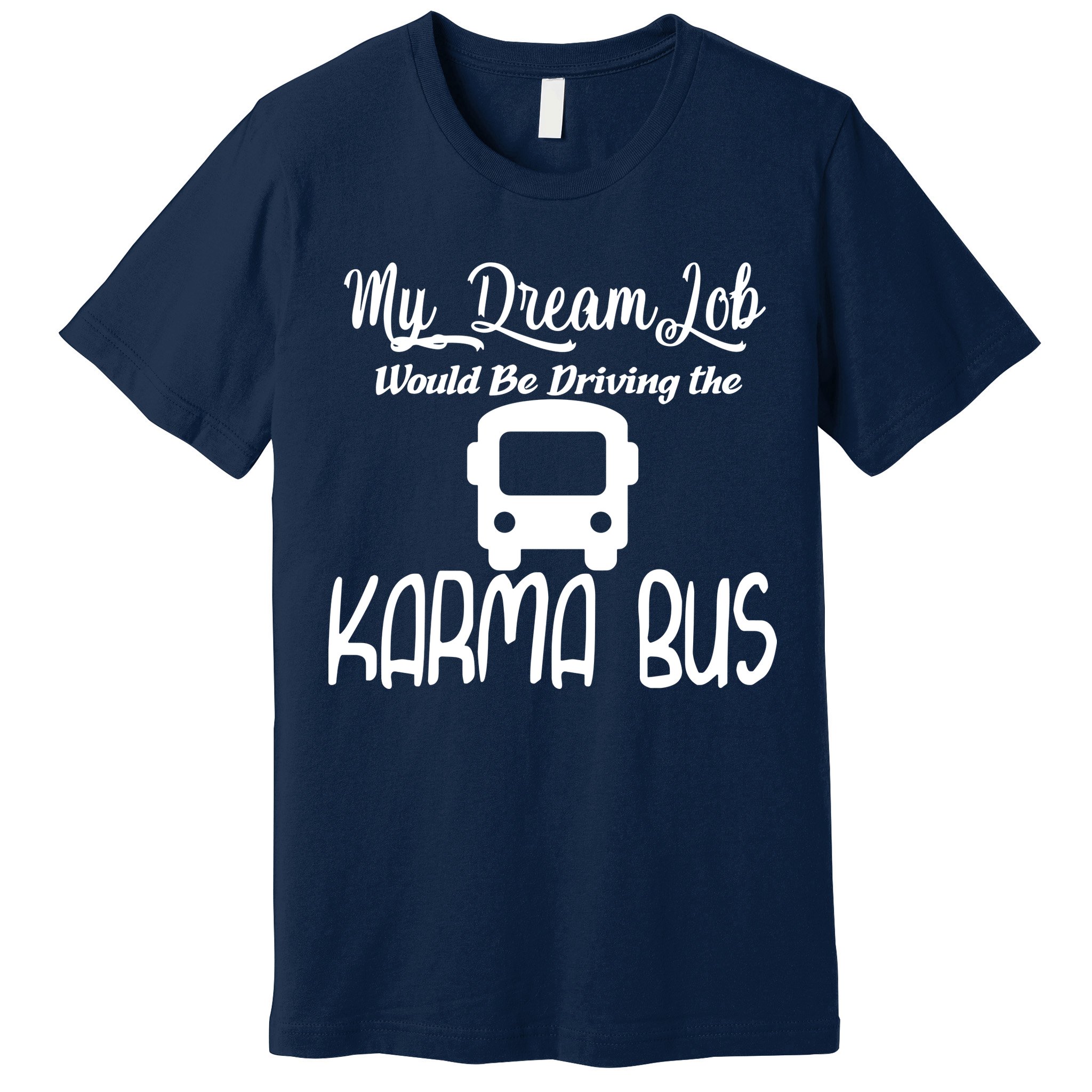 My Dream Job Would Be Driving The Karma Bus Premium T-Shirt