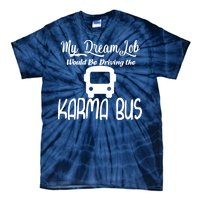 My Dream Job Would Be Driving The Karma Bus Tie-Dye T-Shirt