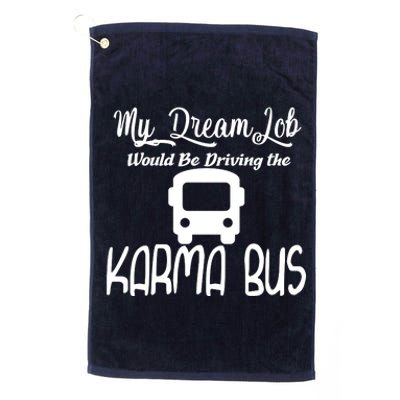 My Dream Job Would Be Driving The Karma Bus Platinum Collection Golf Towel