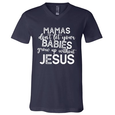 Mamas Dont Let Your Babies Grow Up Without Jesus Funny V-Neck T-Shirt