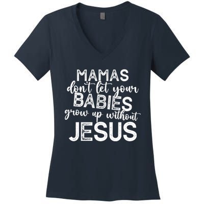 Mamas Dont Let Your Babies Grow Up Without Jesus Funny Women's V-Neck T-Shirt