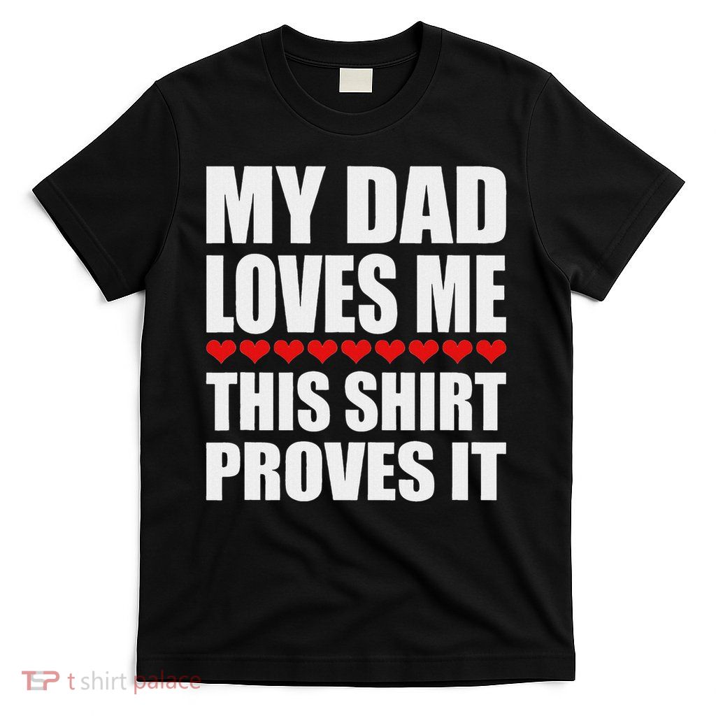 My Dad Loves Me This Proves It Funny Parent Saying T-Shirt