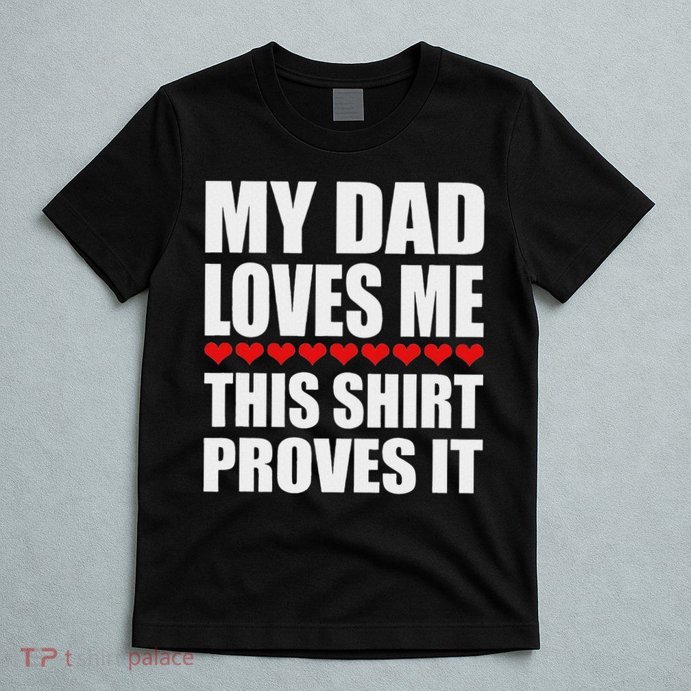 My Dad Loves Me This Proves It Funny Parent Saying T-Shirt