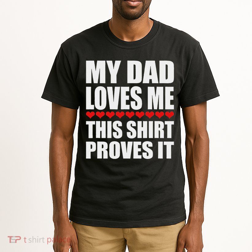 My Dad Loves Me This Proves It Funny Parent Saying Tall T-Shirt