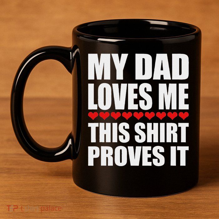 My Dad Loves Me This Proves It Funny Parent Saying 11oz C Handle Ceramic Mug