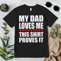 My Dad Loves Me This Proves It Funny Parent Saying Premium T-Shirt