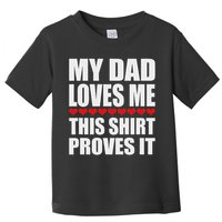 My Dad Loves Me This Proves It Funny Parent Saying Toddler T-Shirt