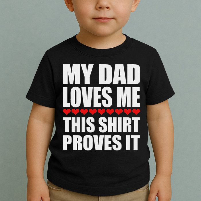 My Dad Loves Me This Proves It Funny Parent Saying Toddler T-Shirt