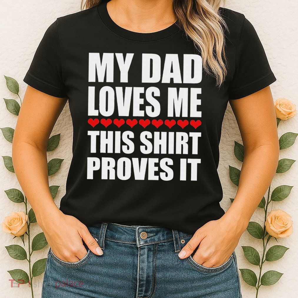 My Dad Loves Me This Proves It Funny Parent Saying Womens T-Shirt