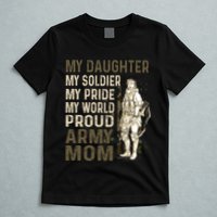 My Daughter My Soldier My Pride My World Army Mother Mom T-Shirt