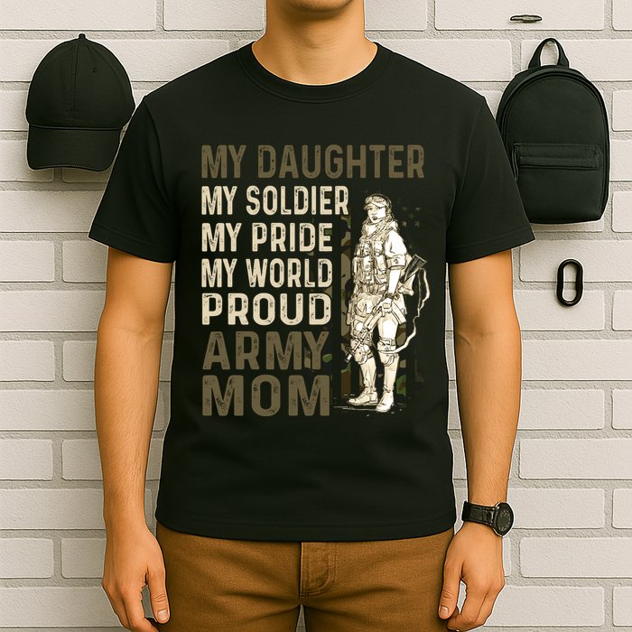 My Daughter My Soldier My Pride My World Army Mother Mom T-Shirt