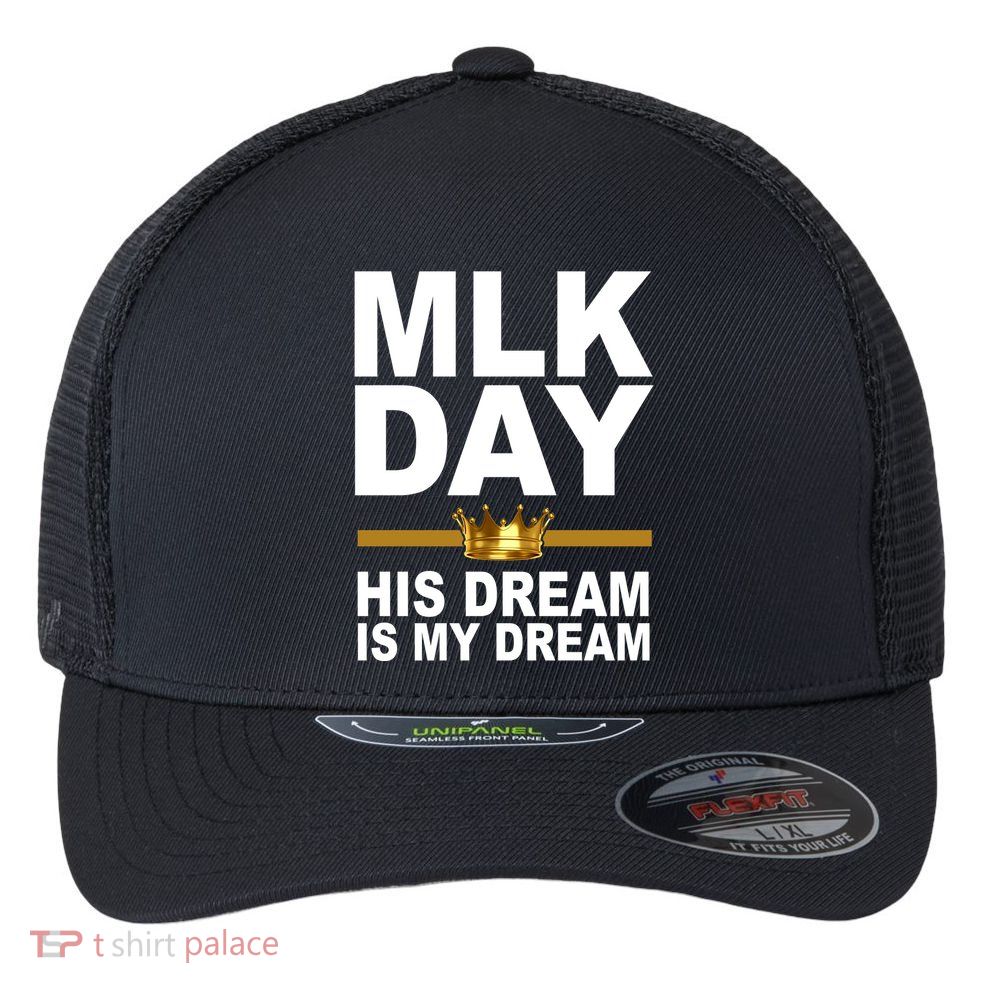 MLK Day Martin Luther King His Dream Is My Dream Flexfit Unipanel Trucker Cap
