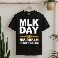 MLK Day Martin Luther King His Dream Is My Dream T-Shirt