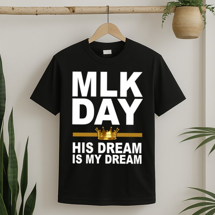MLK Day Martin Luther King His Dream Is My Dream T-Shirt