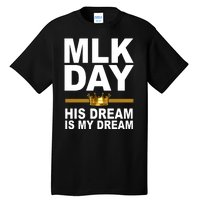 MLK Day Martin Luther King His Dream Is My Dream Tall T-Shirt