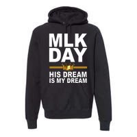 MLK Day Martin Luther King His Dream Is My Dream Premium Hoodie